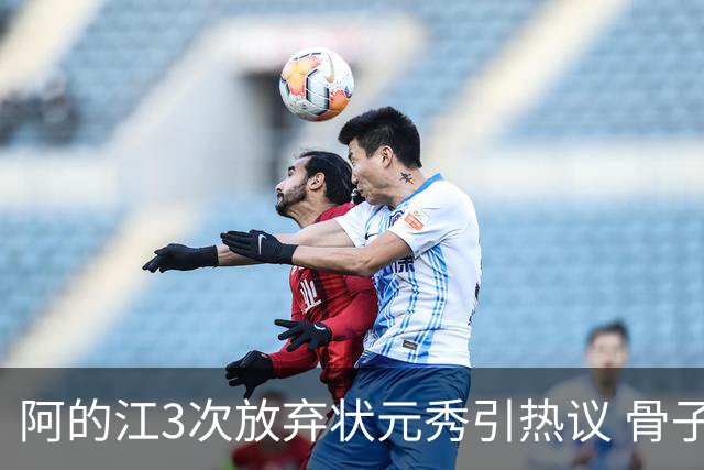 阿的江3次放弃状元秀引热议 骨子里不相信选秀